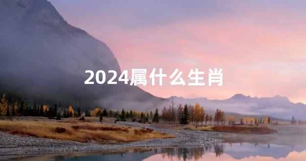 2024属什么生肖