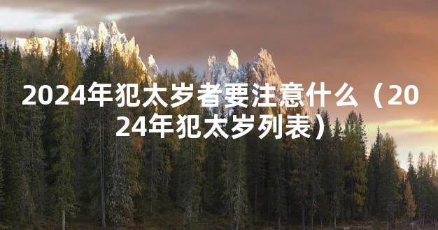 2024年犯太岁者要注意什么（2024年犯太岁列表）