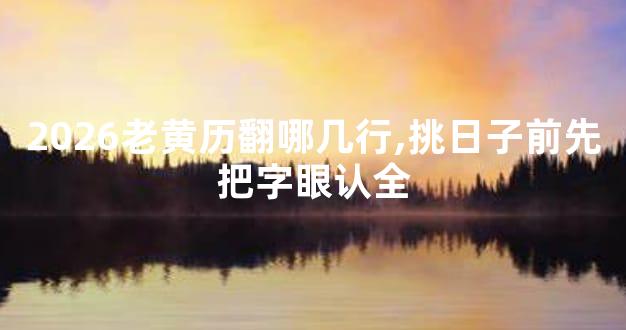 2026老黄历翻哪几行,挑日子前先把字眼认全