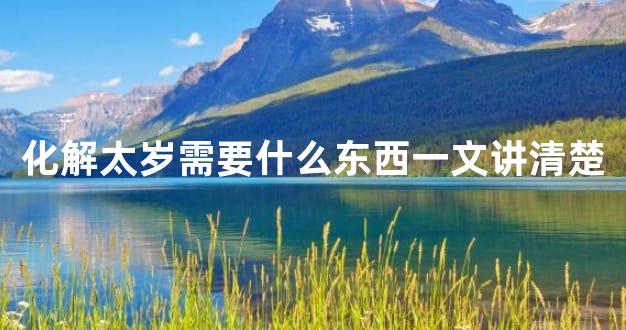 化解太岁需要什么东西一文讲清楚