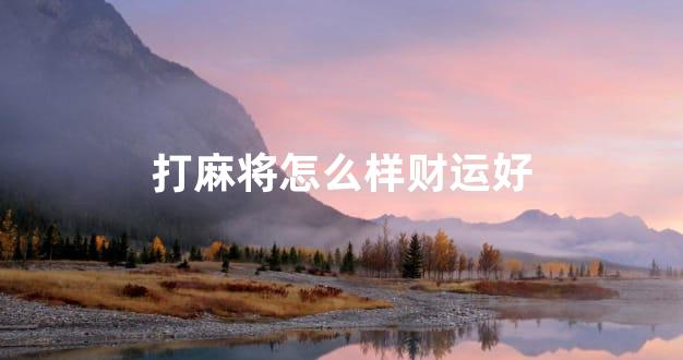 打麻将怎么样财运好