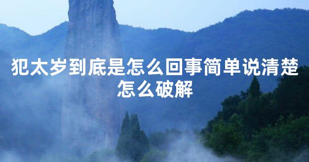犯太岁到底是怎么回事简单说清楚怎么破解